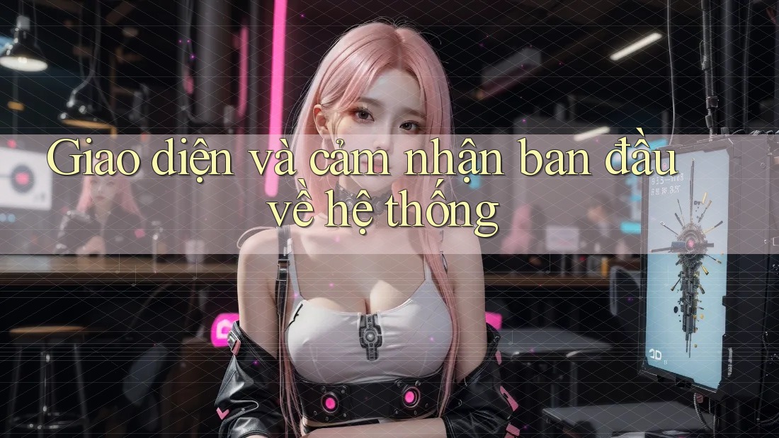 Giao diện và cảm nhận ban đầu về hệ thống Giao diện và cảm nhận ban đầu về hệ thống