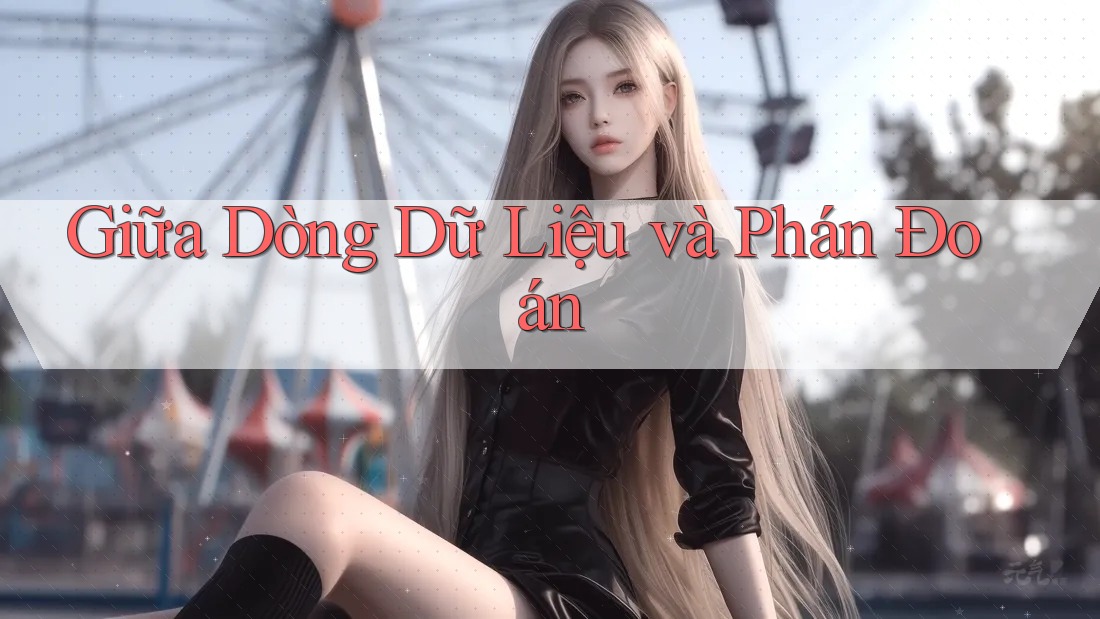 Giữa Dòng Dữ Liệu và Phán Đoán Giữa Dòng Dữ Liệu và Phán Đoán