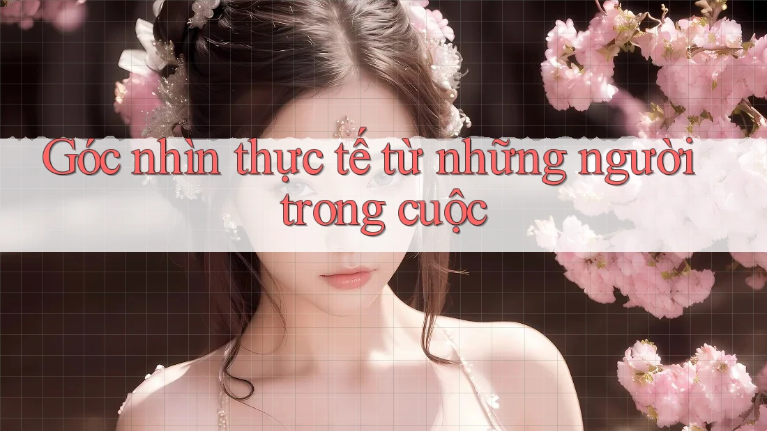 Góc nhìn thực tế từ những người trong cuộc Góc nhìn thực tế từ những người trong cuộc