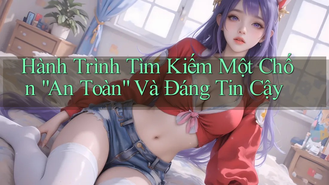 Hành Trình Tìm Kiếm Một Chốn “An Toàn” Và Đáng Tin Cậy Hành Trình Tìm Kiếm Một Chốn “An Toàn” Và Đáng Tin Cậy