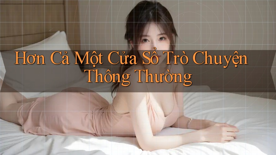 Hơn Cả Một Cửa Sổ Trò Chuyện Thông Thường Hơn Cả Một Cửa Sổ Trò Chuyện Thông Thường