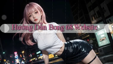 hướng dẫn bong 68 website
