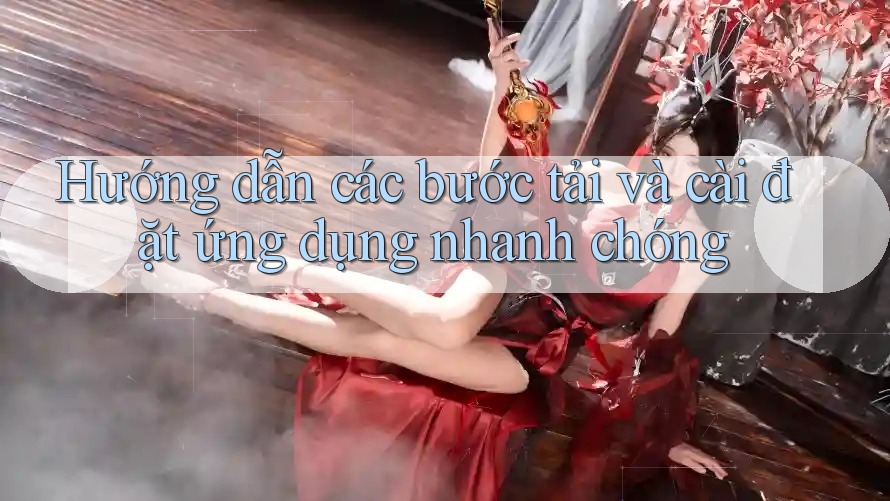 Hướng dẫn các bước tải và cài đặt ứng dụng nhanh chóng Hướng dẫn các bước tải và cài đặt ứng dụng nhanh chóng