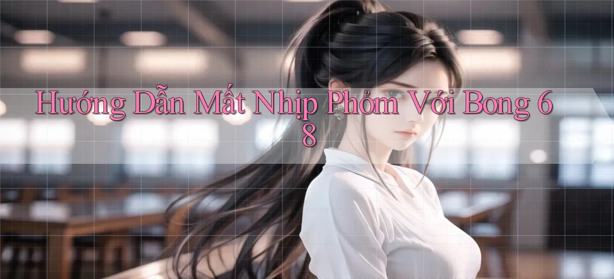 hướng dẫn mất nhịp phỏm với bong 68