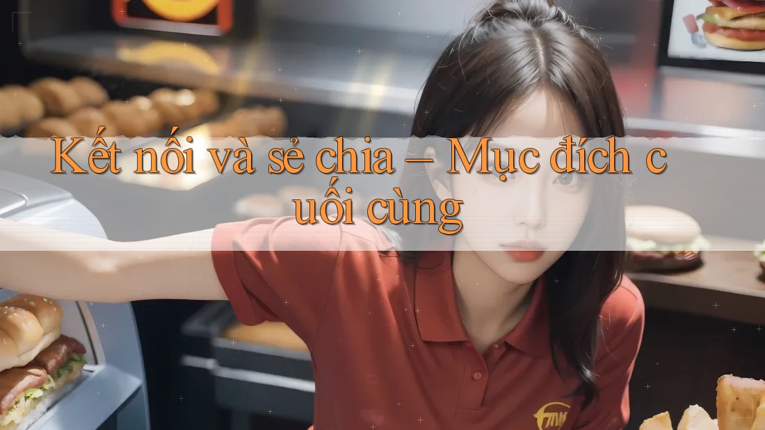 Kết nối và sẻ chia – Mục đích cuối cùng Kết nối và sẻ chia – Mục đích cuối cùng