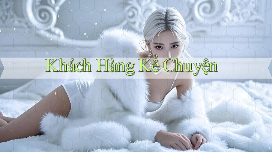 Khách hàng kể chuyện