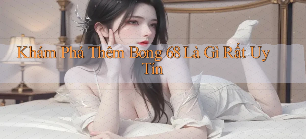 khám phá thêm bong 68 là gì rất uy tín