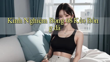kinh nghiệm bong 68 kèo bóng đá
