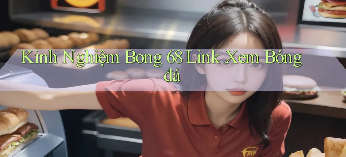 kinh nghiệm bong 68 link xem bóng đá