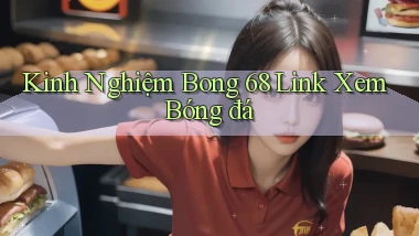 kinh nghiệm bong 68 link xem bóng đá