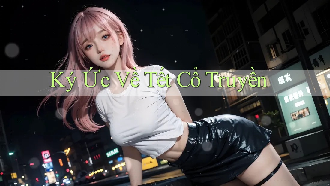 Ký Ức Về Tết Cổ Truyền