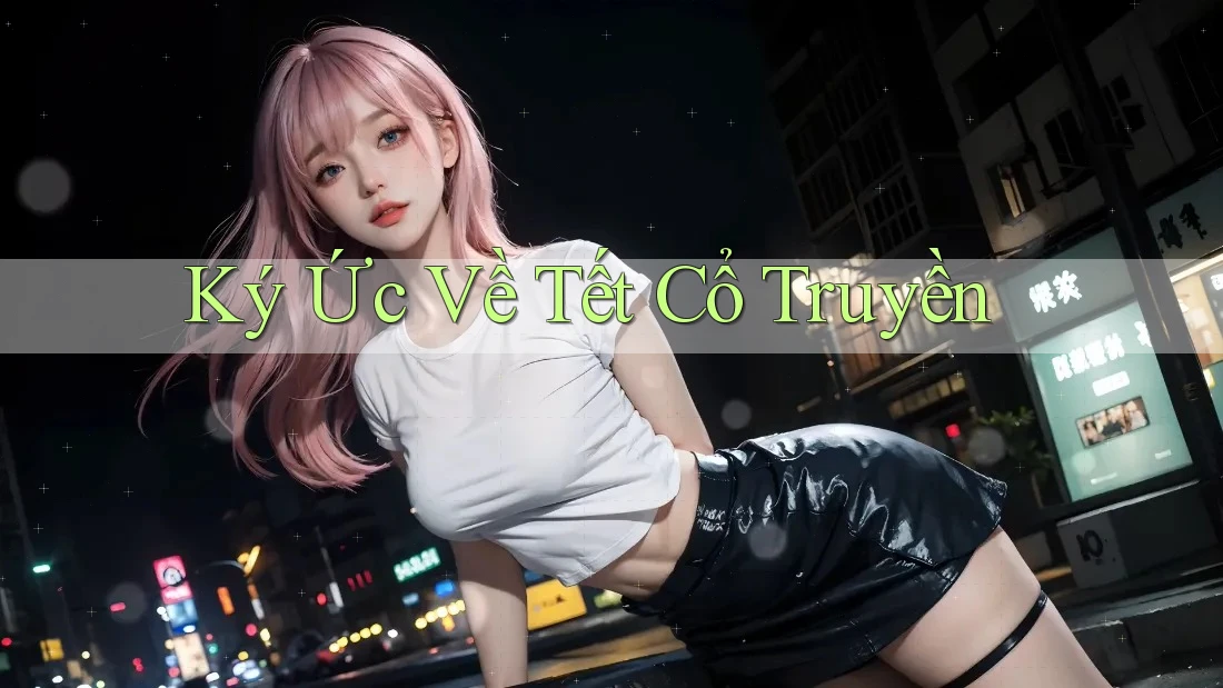 Ký Ức Về Tết Cổ Truyền Ký Ức Về Tết Cổ Truyền