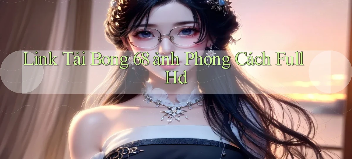 link tải bong 68 ảnh phong cách full hd