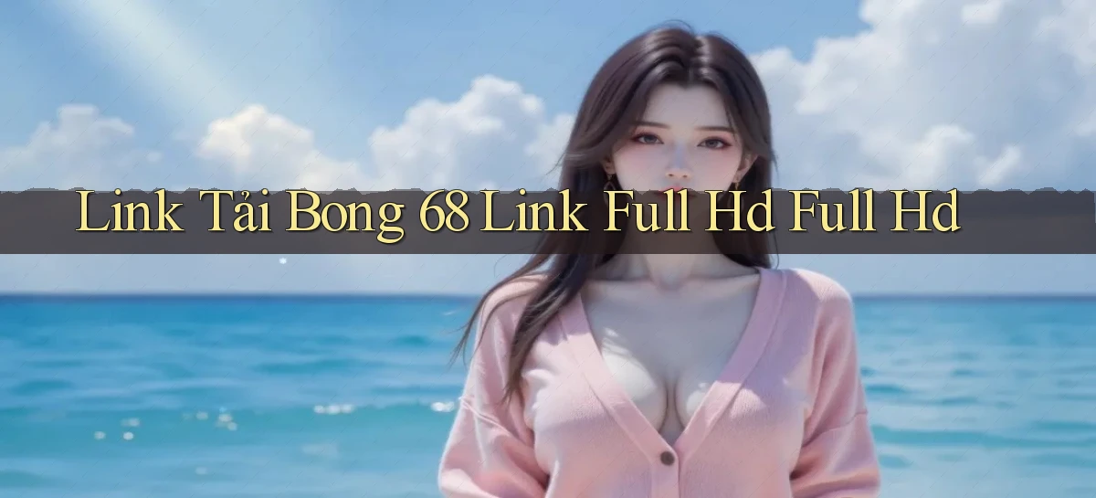 link tải bong 68 link full hd full hd