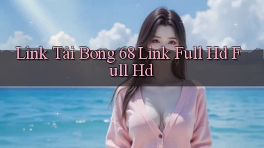 link tải bong 68 link full hd full hd