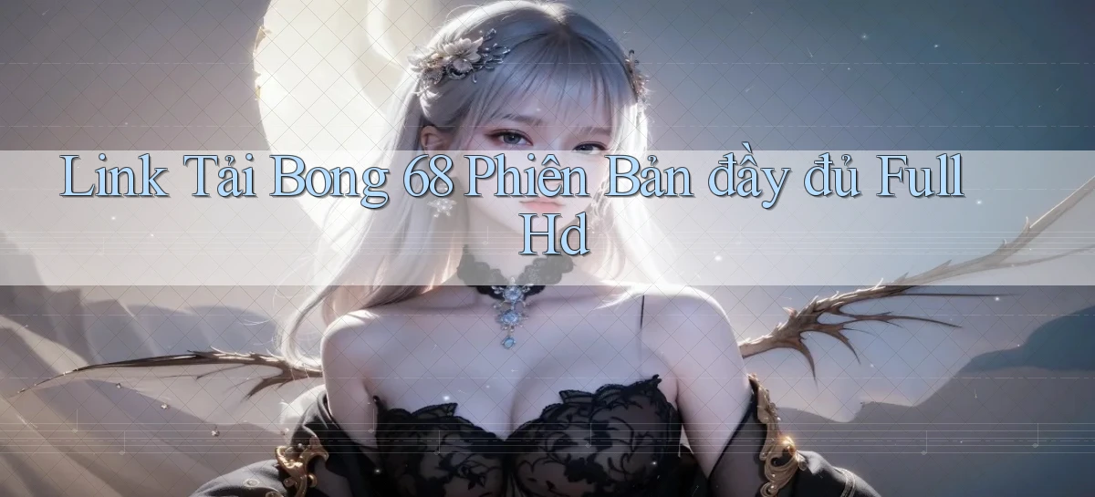 link tải bong 68 phiên bản đầy đủ full hd