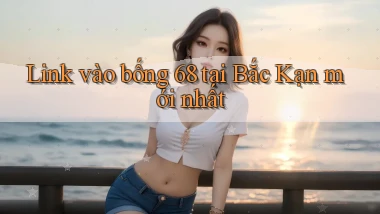 link vào bong 68 tại Bắc Kạn mới nhất