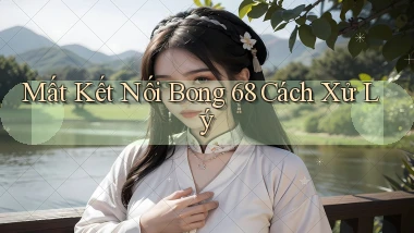 mất kết nối bong 68 cách xử lý