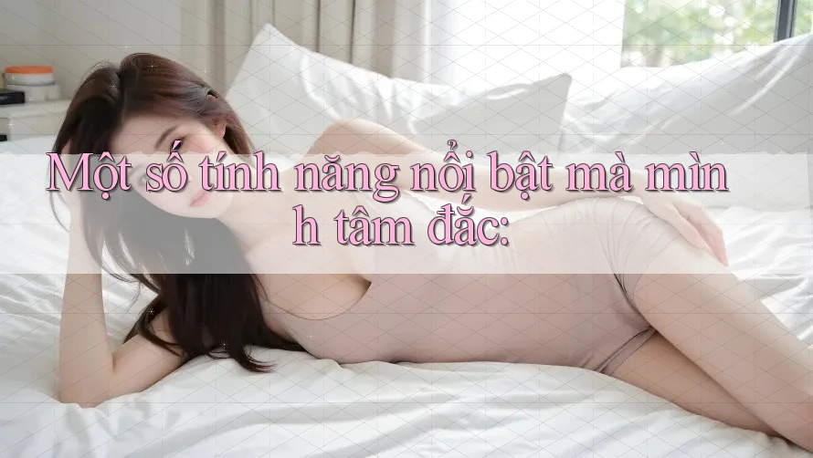 Một số tính năng nổi bật mà mình tâm đắc Một số tính năng nổi bật mà mình tâm đắc