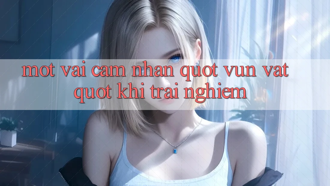 Một vài cảm nhận " vụn vặt" khi trải nghiệm Một vài cảm nhận " vụn vặt" khi trải nghiệm
