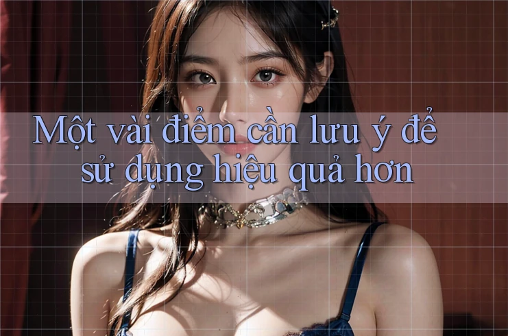 Một vài điểm cần lưu ý để sử dụng hiệu quả hơn
