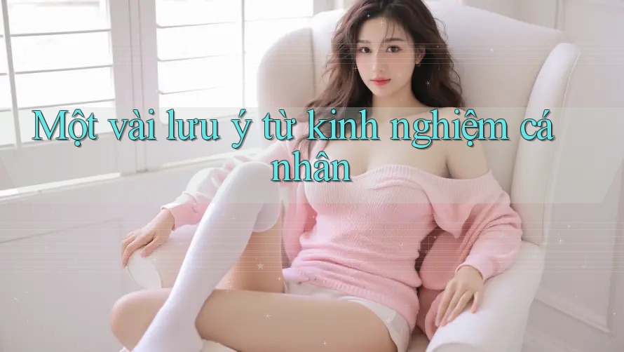 Một vài lưu ý từ kinh nghiệm cá nhân Một vài lưu ý từ kinh nghiệm cá nhân
