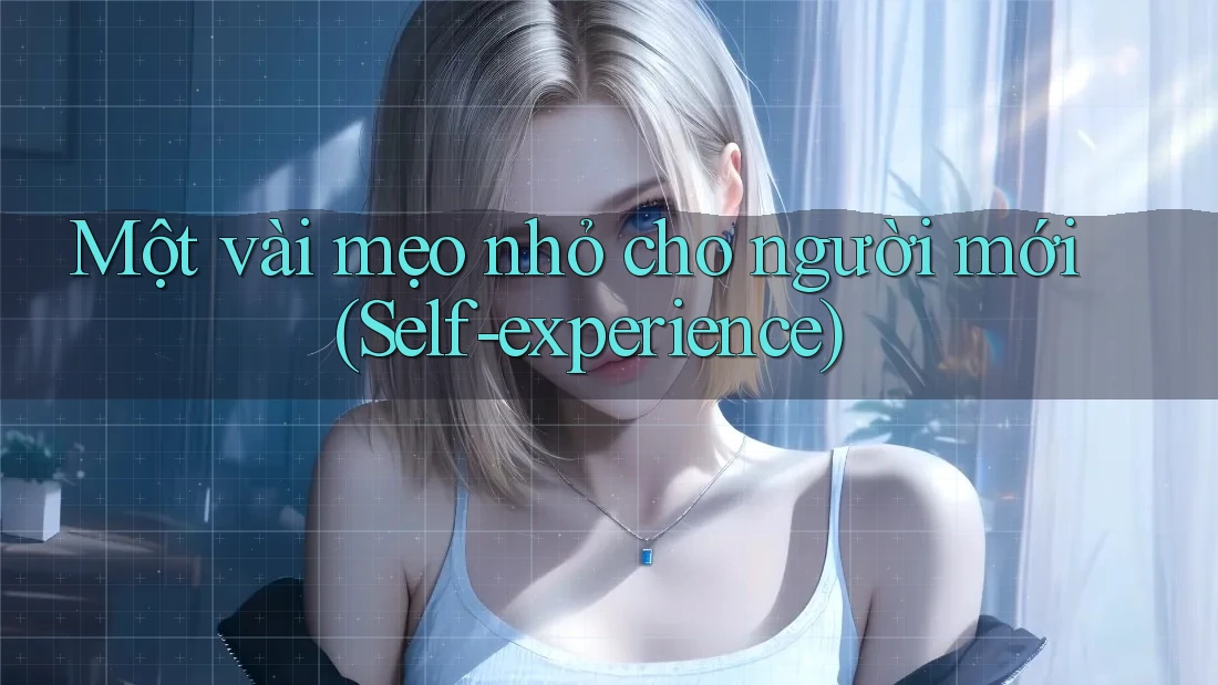 Một vài mẹo nhỏ cho người mới (Self-experience)