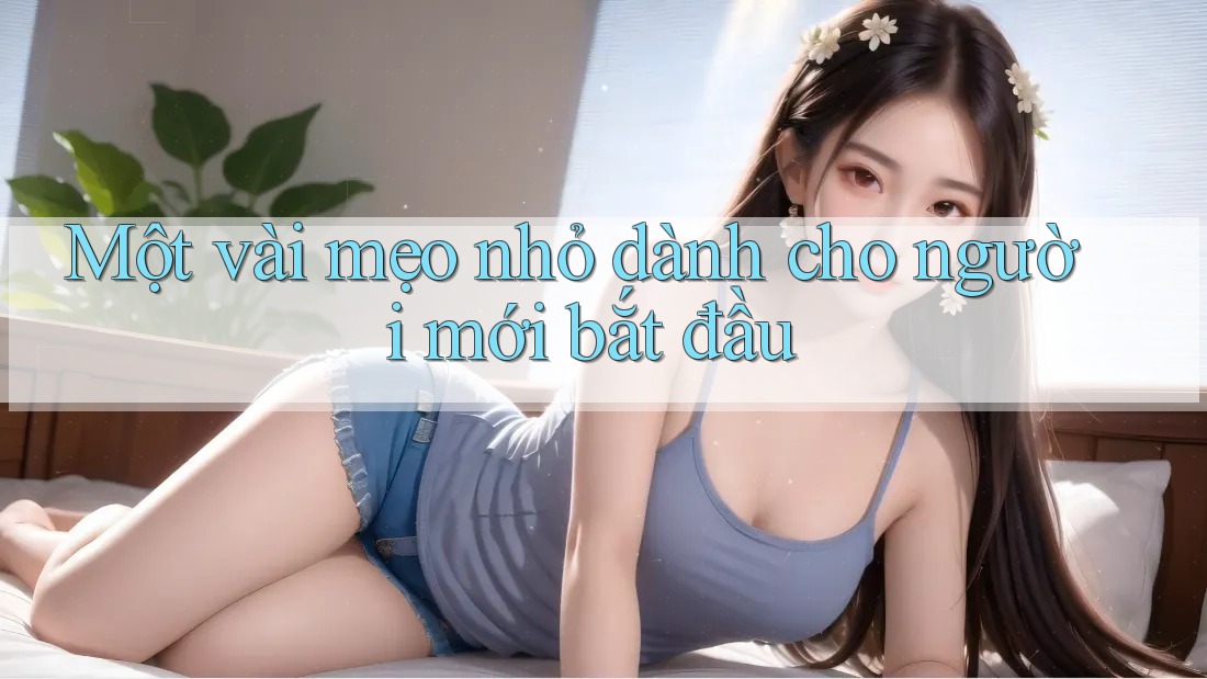 Một vài mẹo nhỏ dành cho người mới bắt đầu Một vài mẹo nhỏ dành cho người mới bắt đầu