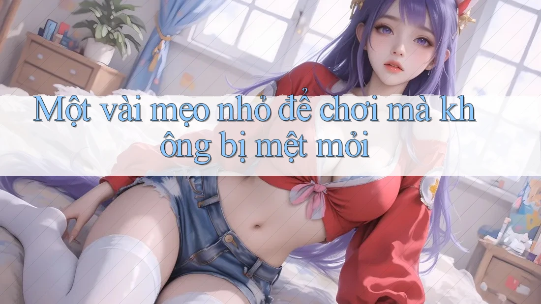 Một vài mẹo nhỏ để chơi mà không bị mệt mỏi Một vài mẹo nhỏ để chơi mà không bị mệt mỏi