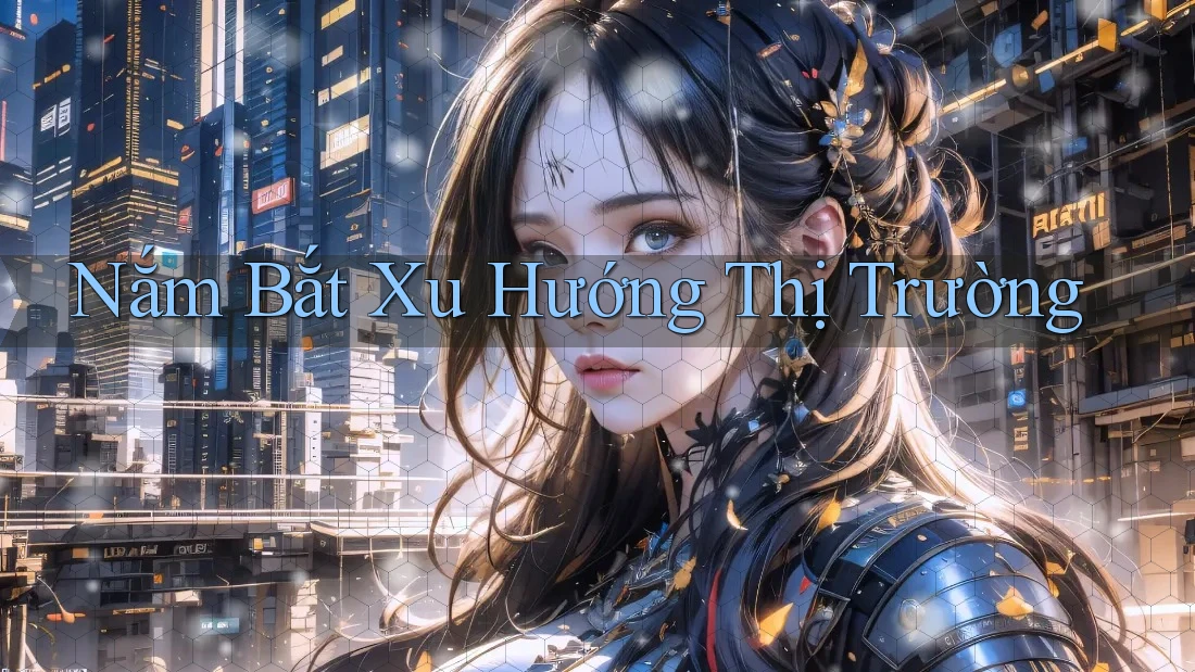 Nắm Bắt Xu Hướng Thị Trường Nắm Bắt Xu Hướng Thị Trường