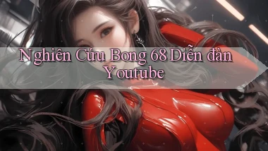 nghiên cứu bong 68 diễn đàn youtube