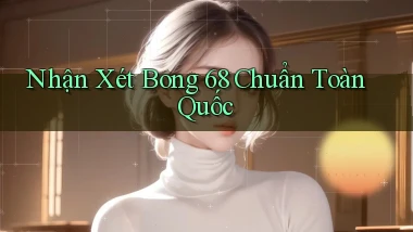 nhận xét bong 68 chuẩn toàn quốc