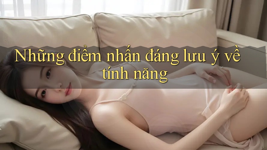 Những điểm nhấn đáng lưu ý về tính năng Những điểm nhấn đáng lưu ý về tính năng