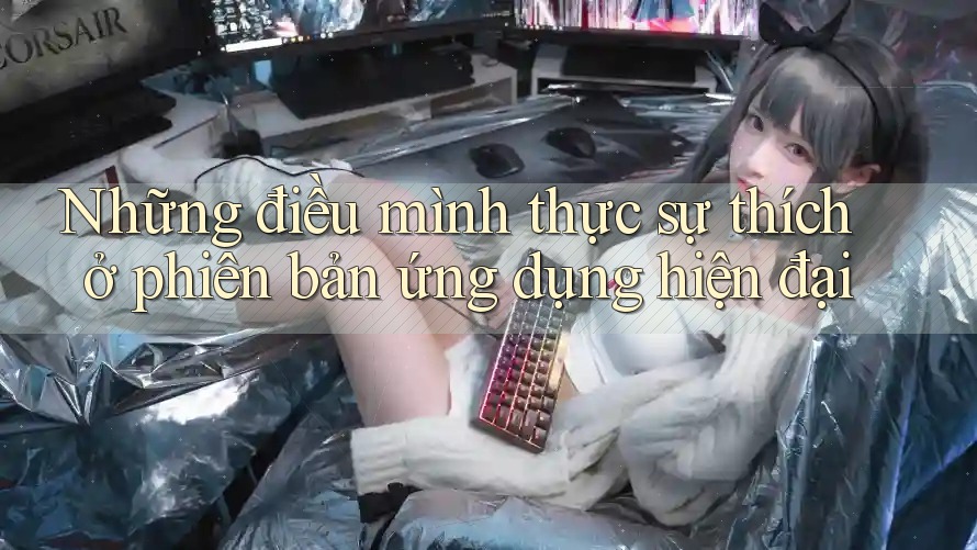 Những điều mình thực sự thích ở phiên bản ứng dụng hiện đại Những điều mình thực sự thích ở phiên bản ứng dụng hiện đại