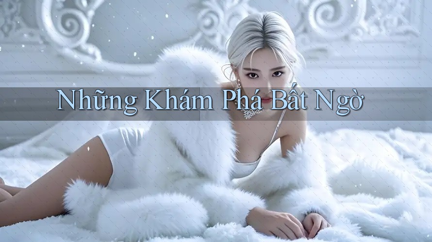 Những Khám Phá Bất Ngờ Những Khám Phá Bất Ngờ