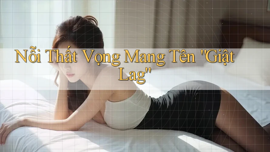 Nỗi Thất Vọng Mang Tên “Giật Lag” Nỗi Thất Vọng Mang Tên “Giật Lag”