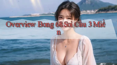 overview bong 68 soi cầu 3 miền
