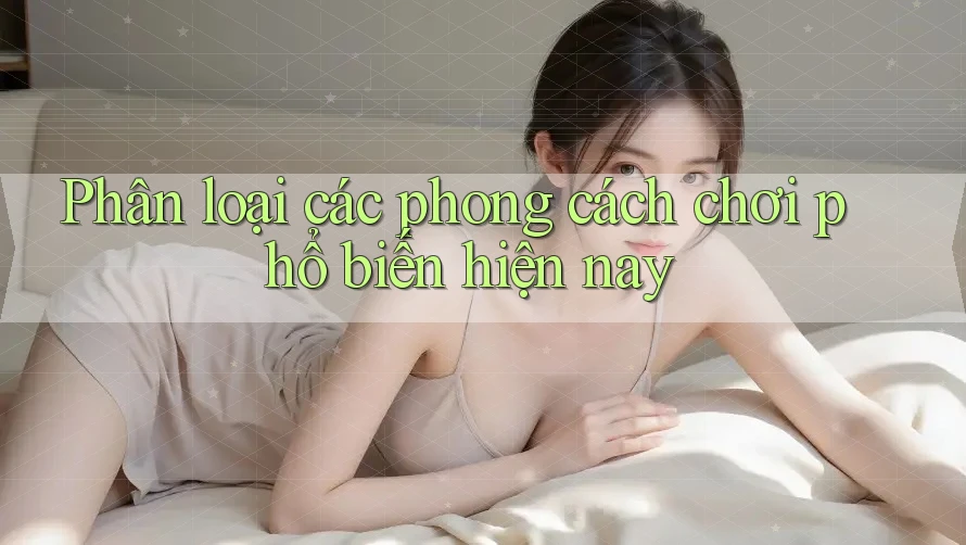 Phân loại các phong cách chơi phổ biến hiện nay