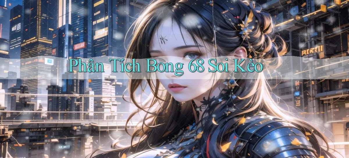 phân tích bong 68 soi kèo
