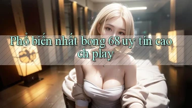 phổ biến nhất bong 68 uy tín cao ch play