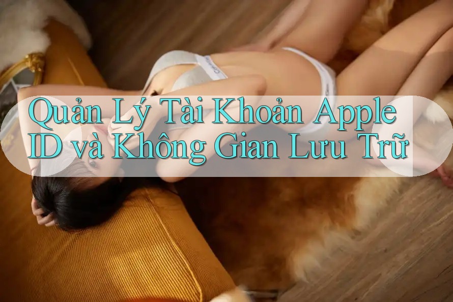Quản Lý Tài Khoản Apple ID và Không Gian Lưu Trữ Quản Lý Tài Khoản Apple ID và Không Gian Lưu Trữ