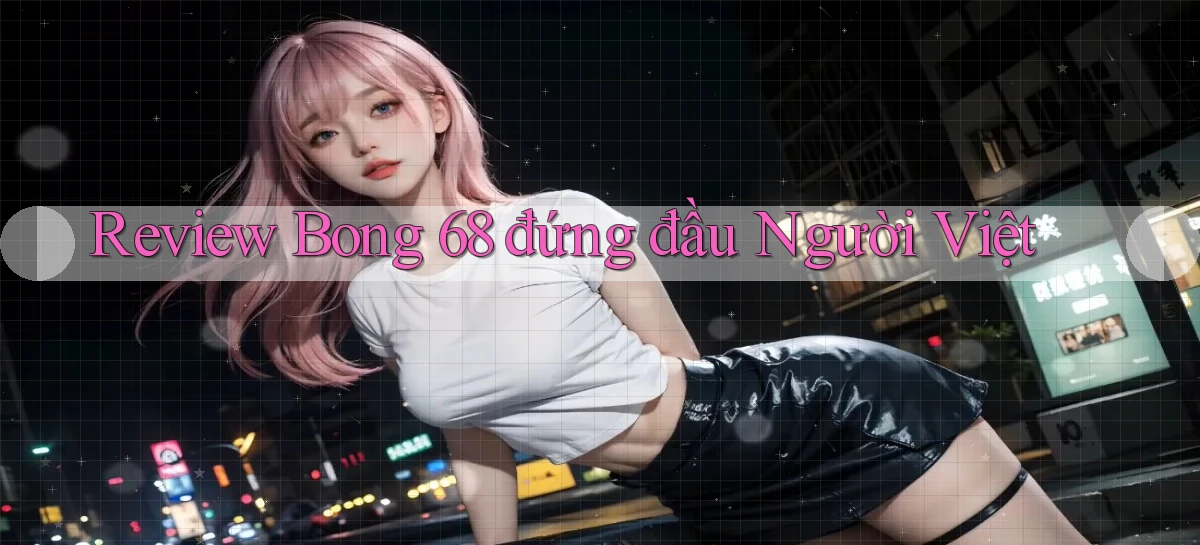 review bong 68 đứng đầu người việt