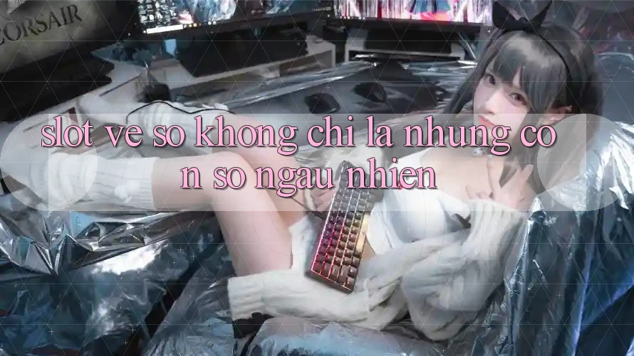 “Slot Vé Số” – Không Chỉ Là Những Con Số Ngẫu Nhiên