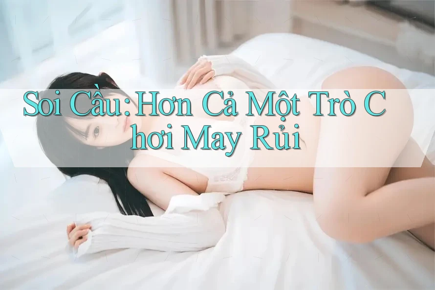 Soi Cầu: Hơn Cả Một Trò Chơi May Rủi