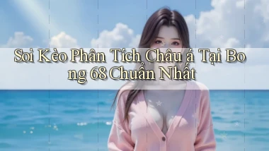 soi kèo phân tích châu á tại bong 68 chuẩn nhất