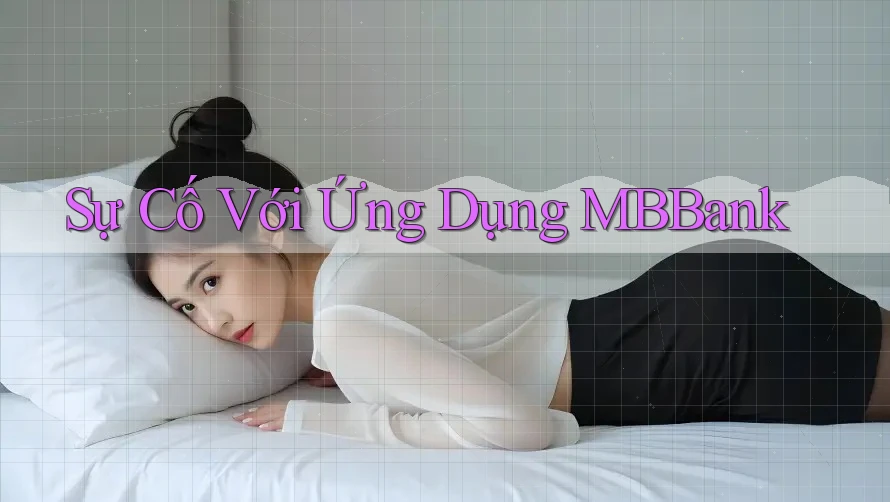 Sự Cố Với Ứng Dụng MBBank Sự Cố Với Ứng Dụng MBBank