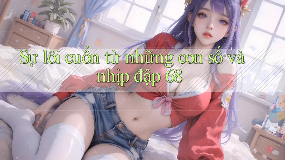 Sự lôi cuốn từ những con số và nhịp đập 68 Sự lôi cuốn từ những con số và nhịp đập 68