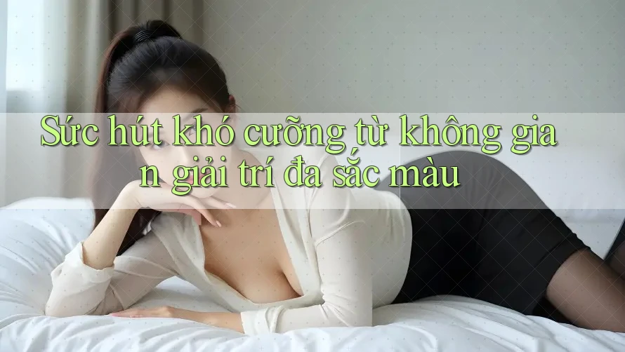 Sức hút khó cưỡng từ không gian giải trí đa sắc màu Sức hút khó cưỡng từ không gian giải trí đa sắc màu