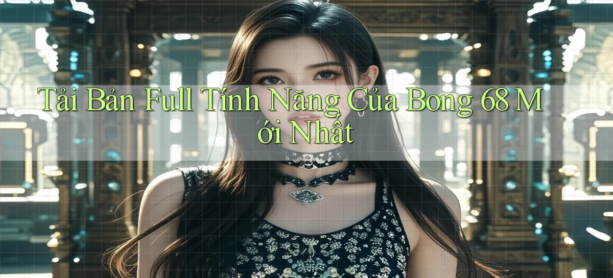 tải bản full tính năng của bong 68 mới nhất