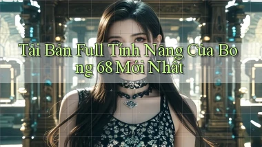 tải bản full tính năng của bong 68 mới nhất